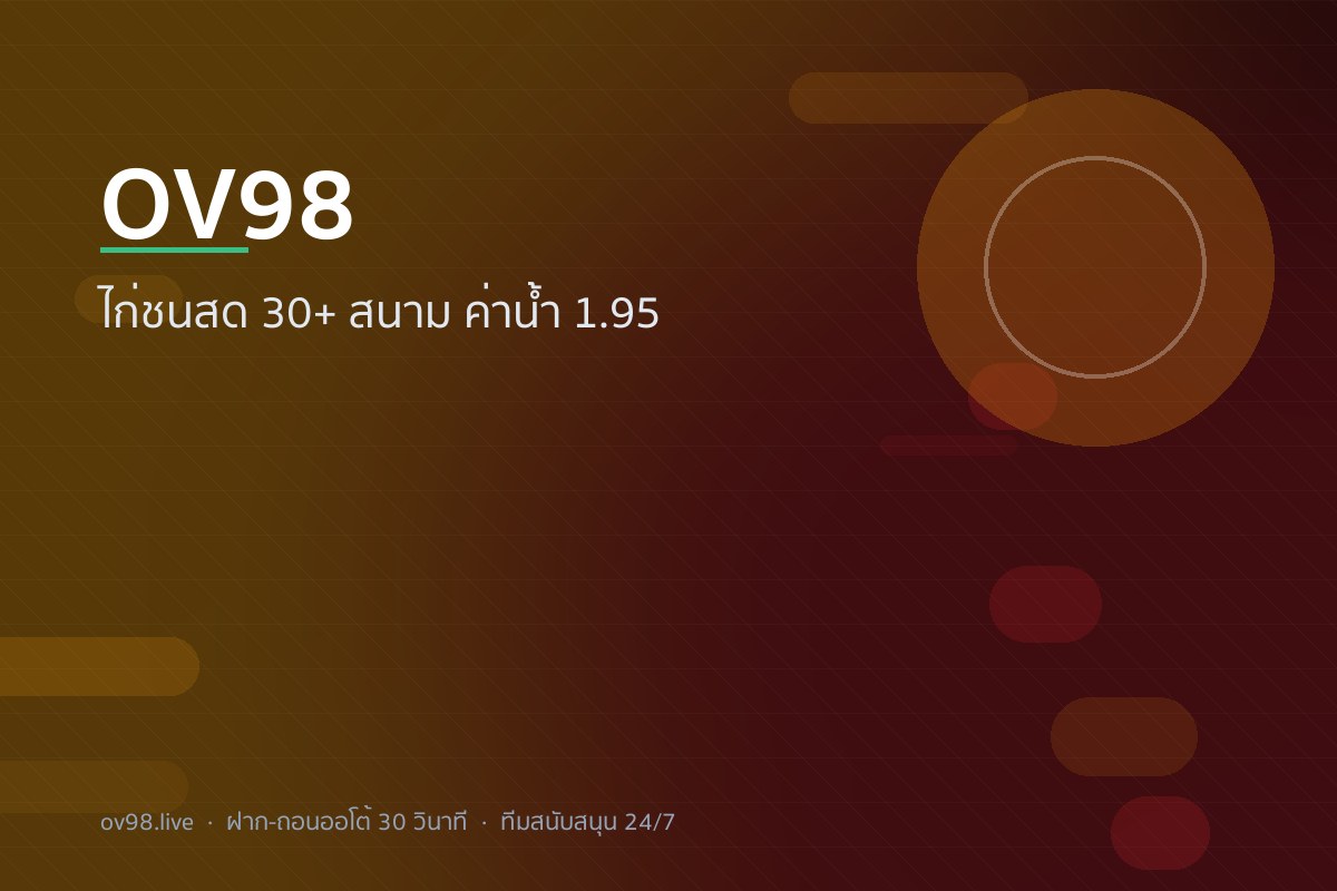 OV98 ไก่ชนออนไลน์ ถ่ายทอดสด 30+ สนาม ค่าน้ำ 1.95
